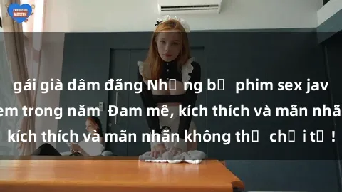 gái già dâm đãng Những bộ phim
