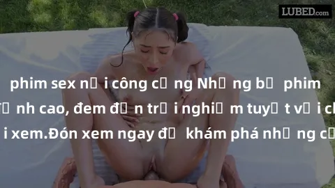 phim sex nơi công cộng Những bộ phim sex không che HD đỉnh cao, đem đến trải nghiệm tuyệt vời cho người xem.Đón xem ngay để khám phá những cảnh quay đẹp mắt và kích thích.