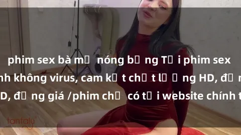 phim sex bà mẹ nóng bỏng Tải phim sex mới nhất cực nhanh không virus, cam kết chất lượng HD, đồng giá /phim chỉ có tại website chính thức. Đặt ngay!