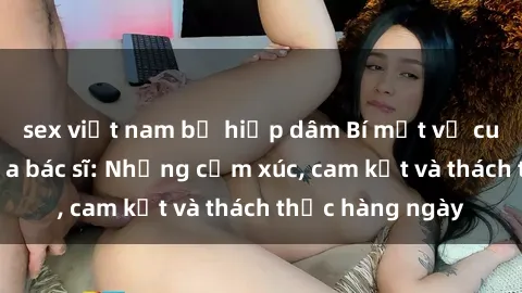 sex việt nam bị hiếp dâm Bí mậ
