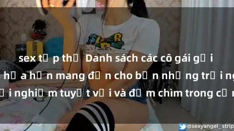 sex tập thể Danh sách các cô gái gọi Việt Nam hấp dẫn, hứa hẹn mang đến cho bạn những trải nghiệm tuyệt vời và đắm chìm trong cảm xúc tuyệt vời.