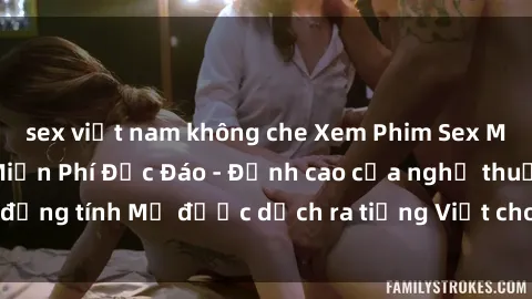 sex việt nam không che Xem Phi