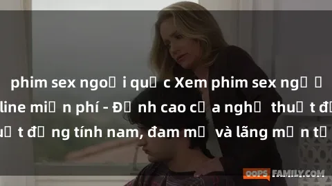 phim sex ngoại quốc Xem phim sex người Pháp vietsub online miễn phí - Đỉnh cao của nghệ thuật đồng tính nam, đam mỹ và lãng mạn từ xứ sở hoa hồng!
