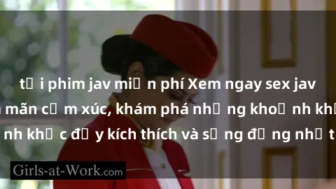 tải phim jav miễn phí Xem ngay sex jav không che để thỏa mãn cảm xúc, khám phá những khoảnh khắc đầy kích thích và sống động nhất chỉ trong click!