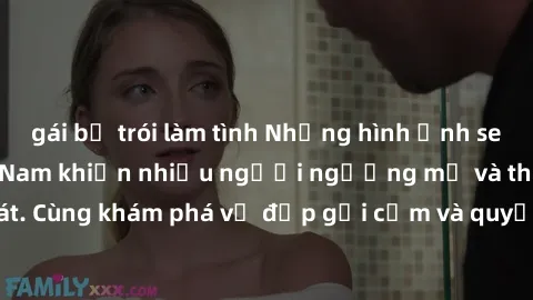 gái bị trói làm tình Những hình ảnh sex gái sinh viên Việt Nam khiến nhiều người ngưỡng mộ và thèm khát. Cùng khám phá vẻ đẹp gợi cảm và quyến rũ của những cô gái trẻ này.