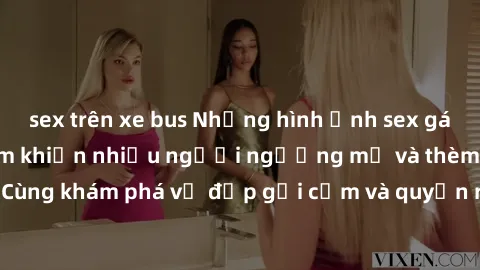 sex trên xe bus Những hình ảnh sex gái sinh viên Việt Nam khiến nhiều người ngưỡng mộ và thèm khát. Cùng khám phá vẻ đẹp gợi cảm và quyến rũ của những cô gái trẻ này.