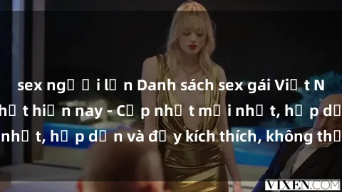 sex người lớn Danh sách sex gái Việt Nam sinh viên hot nhất hiện nay - Cập nhật mới nhất, hấp dẫn và đầy kích thích, không thể bỏ qua!