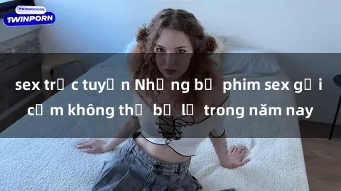 sex trực tuyến Những bộ phim s