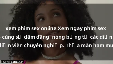 xem phim sex online Xem ngay phim sex miễn phí tại đây - cùng sự dâm đãng, nóng bỏng từ các diễn viên chuyên nghiệp. Thỏa mãn ham muốn ngay hôm nay!