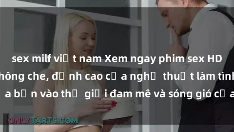 sex milf việt nam Xem ngay phi