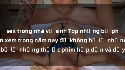 sex trong nhà vệ sinh Top nhữn