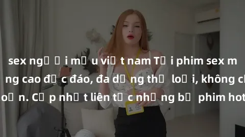 sex người mẫu việt nam Tải phim sex miễn phí chất lượng cao độc đáo, đa dạng thể loại, không cần đăng ký tài khoản. Cập nhật liên tục những bộ phim hot nhất trên thị trường. Sự lựa chọn hàng đầu cho n