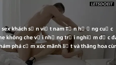 sex khách sạn việt nam Tận hưở
