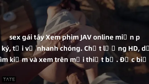 sex gái tây Xem phim JAV online miễn phí không cần đăng ký, tải về nhanh chóng. Chất lượng HD, dễ dàng tìm kiếm và xem trên mọi thiết bị. Đặc biệt, không quảng cáo làm phiền.