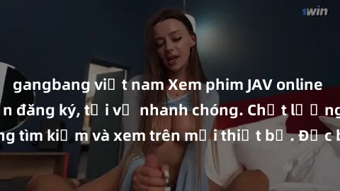 gangbang việt nam Xem phim JAV online miễn phí không cần đăng ký, tải về nhanh chóng. Chất lượng HD, dễ dàng tìm kiếm và xem trên mọi thiết bị. Đặc biệt, không quảng cáo làm phiền.