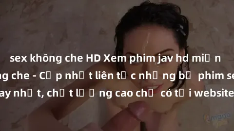 sex không che HD Xem phim jav hd miễn phí đỉnh cao không che - Cập nhật liên tục những bộ phim sex hay nhất, chất lượng cao chỉ có tại website chuyên nghiệp hàng đầu.
