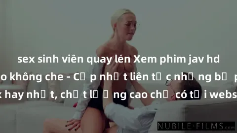 sex sinh viên quay lén Xem phim jav hd miễn phí đỉnh cao không che - Cập nhật liên tục những bộ phim sex hay nhất, chất lượng cao chỉ có tại website chuyên nghiệp hàng đầu.