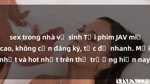 sex trong nhà vệ sinh Tải phim JAV miễn phí chất lượng cao, không cần đăng ký, tốc độ nhanh. Mới nhất và hot nhất trên thị trường hiện nay, cập nhật hàng ngày.