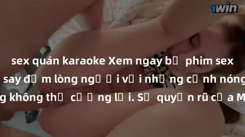 sex quán karaoke Xem ngay bộ phim sex milf hot nhất, làm say đắm lòng người với những cảnh nóng bỏng không thể cưỡng lại. Sự quyến rũ của MILF sẽ khiến bạn mãnh liệt!