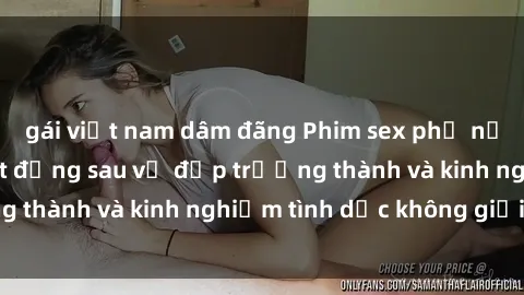 gái việt nam dâm đãng Phim sex phụ nữ lớn tuổi: Sức hút đằng sau vẻ đẹp trưởng thành và kinh nghiệm tình dục không giới hạn