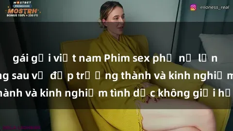 gái gọi việt nam Phim sex phụ nữ lớn tuổi: Sức hút đằng sau vẻ đẹp trưởng thành và kinh nghiệm tình dục không giới hạn