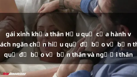 gái xinh khỏa thân Hậu quả của hành vi bạo dâm sex và cách ngăn chặn hiệu quả để bảo vệ bản thân và người thân