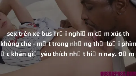 sex trên xe bus Trải nghiệm cảm xúc thăng hoa với jav SM không che - một trong những thể loại phim người lớn được khán giả yêu thích nhất hiện nay. Đảm bảo đem lại sự hấp dẫn, kích thích tối đa cho ng