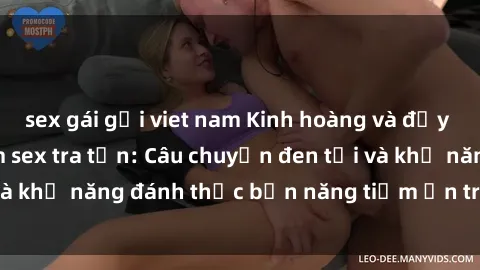 sex gái gọi viet nam Kinh hoàng và đầy kích thích với phim sex tra tấn: Câu chuyện đen tối và khả năng đánh thức bản năng tiềm ẩn trong con người