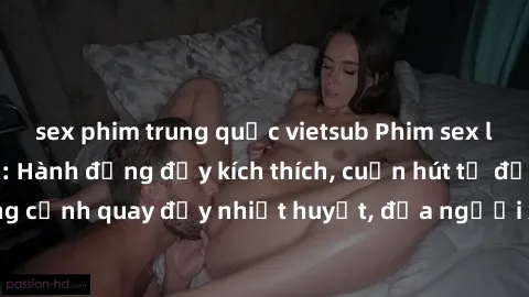 sex phim trung quốc vietsub Phim sex loạn luân Nhật Bản: Hành động đầy kích thích, cuốn hút từ đầu đến cuối. Những cảnh quay đầy nhiệt huyết, đưa người xem vào thế giới độc đáo của tình thân. Đừng bỏ