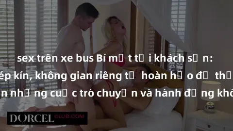 sex trên xe bus Bí mật tại khách sạn: Phòng quay lén khép kín, không gian riêng tư hoàn hảo để thực hiện những cuộc trò chuyện và hành động không bị người khác phát hiện.