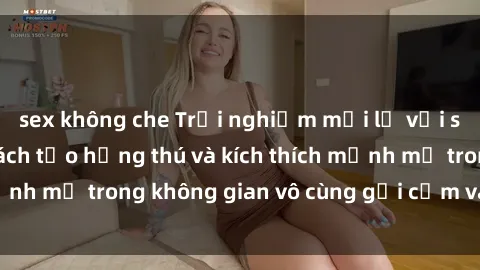 sex không che Trải nghiệm mới lạ với sex phòng tắm - Cách tạo hứng thú và kích thích mạnh mẽ trong không gian vô cùng gợi cảm và lãng mạn