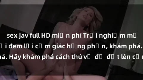 sex jav full HD miễn phí Trải nghiệm mới lạ: Sex trong xe hơi đem lại cảm giác hưng phấn, khám phá. Hãy khám phá cách thú vị để đốt lên cảm xúc trong cuộc tình!