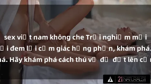 sex việt nam không che Trải nghiệm mới lạ: Sex trong xe hơi đem lại cảm giác hưng phấn, khám phá. Hãy khám phá cách thú vị để đốt lên cảm xúc trong cuộc tình!