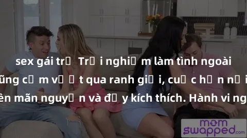 sex gái trẻ Trải nghiệm làm tình ngoài đường: Khi lòng dũng cảm vượt qua ranh giới, cuộc hẹn nơi công cộng trở nên mãn nguyện và đầy kích thích. Hành vi nguy hiểm, nhưng cũng tạo nên cảm giác mới mẻ v