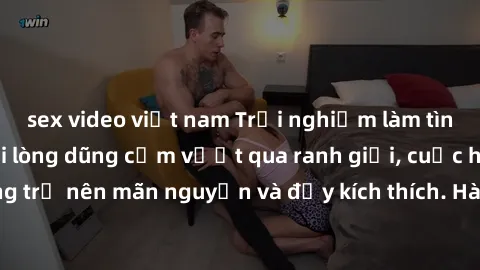 sex video việt nam Trải nghiệm làm tình ngoài đường: Khi lòng dũng cảm vượt qua ranh giới, cuộc hẹn nơi công cộng trở nên mãn nguyện và đầy kích thích. Hành vi nguy hiểm, nhưng cũng tạo nên cảm giác m