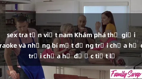 sex tra tấn việt nam Khám phá thế giới sex quán karaoke và những bí mật động trời chưa hề được tiết lộ