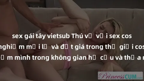sex gái tây vietsub Thú vị với sex cosplay anime: Trải nghiệm mới lạ và đắt giá trong thế giới cosplay! Đắm mình trong không gian hư cấu và thỏa mãn niềm đam mê của bạn!
