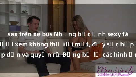 sex trên xe bus Những bức ảnh sexy tá gợi cảm khiến người xem không thể rời mắt, đầy sức hấp dẫn và quyến rũ. Đừng bỏ lỡ các hình ảnh nóng bỏng này!