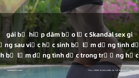 gái bị hiếp dâm bạo lực Skandal sex giáo viên: Sự thật đằng sau việc học sinh bị lạm dụng tình dục trong trường học