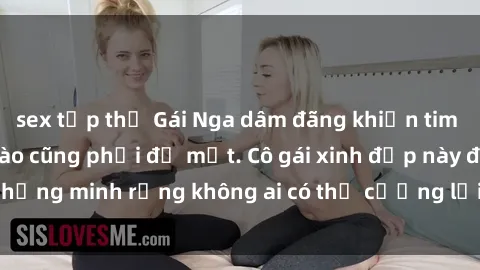 sex tập thể Gái Nga dâm đãng khiến tim bất cứ chàng trai nào cũng phải đỏ mặt. Cô gái xinh đẹp này đã chứng minh rằng không ai có thể cưỡng lại khi cô làm tình đắm say.