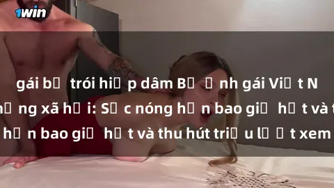 gái bị trói hiếp dâm Bộ ảnh gái Việt Nam nude gây sốt mạng xã hội: Sắc nóng hơn bao giờ hết và thu hút triệu lượt xem