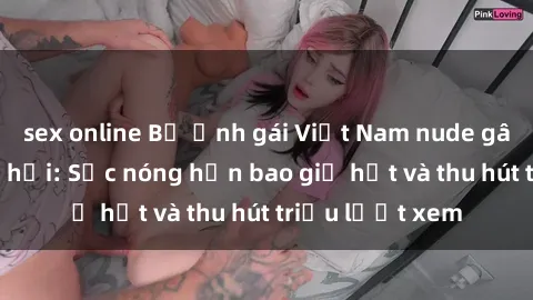 sex online Bộ ảnh gái Việt Nam