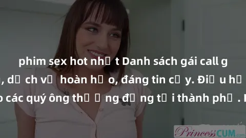 phim sex hot nhất Danh sách gái call girl vip chất lượng, dịch vụ hoàn hảo, đáng tin cậy. Điều hấp dẫn cho các quý ông thượng đẳng tại thành phố. Hãy nhấc máy và đặt lịch ngay!