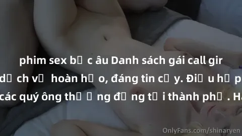 phim sex bắc âu Danh sách gái call girl vip chất lượng, dịch vụ hoàn hảo, đáng tin cậy. Điều hấp dẫn cho các quý ông thượng đẳng tại thành phố. Hãy nhấc máy và đặt lịch ngay!