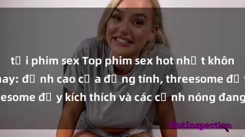 tải phim sex Top phim sex hot nhất không thể bỏ lỡ năm nay: đỉnh cao của đồng tính, threesome đầy kích thích và các cảnh nóng đang gây sốt!