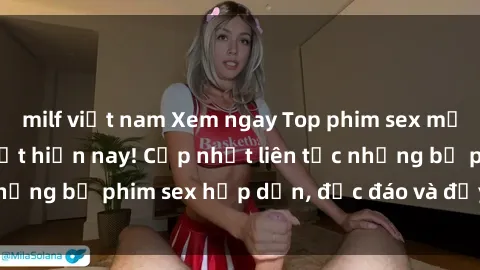 milf việt nam Xem ngay Top phim sex mới nhất đang hot nhất hiện nay! Cập nhật liên tục những bộ phim sex hấp dẫn, độc đáo và đầy kích thích.
