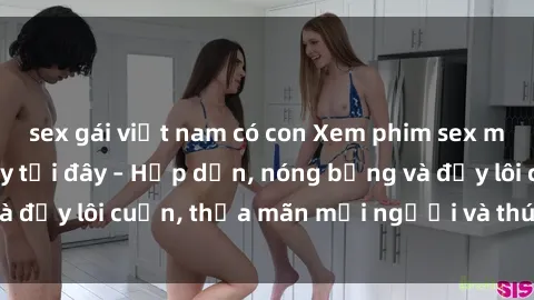 sex gái việt nam có con Xem ph