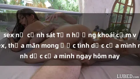 sex nữ cảnh sát Tận hưởng khoá