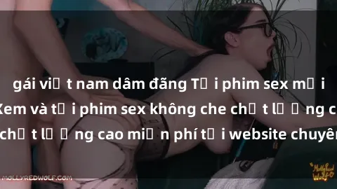 gái việt nam dâm đãng Tải phim sex mới nhất hot nhất - Xem và tải phim sex không che chất lượng cao miễn phí tại website chuyên nghiệp.