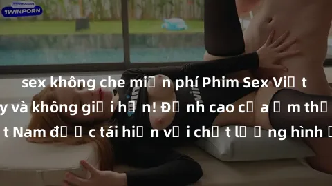 sex không che miễn phí Phim Sex Việt Nam HD - Xem ngay và không giới hạn! Đỉnh cao của ẩm thực tình dục Việt Nam được tái hiện với chất lượng hình ảnh sắc nét. Hãy thưởng thức ngay!